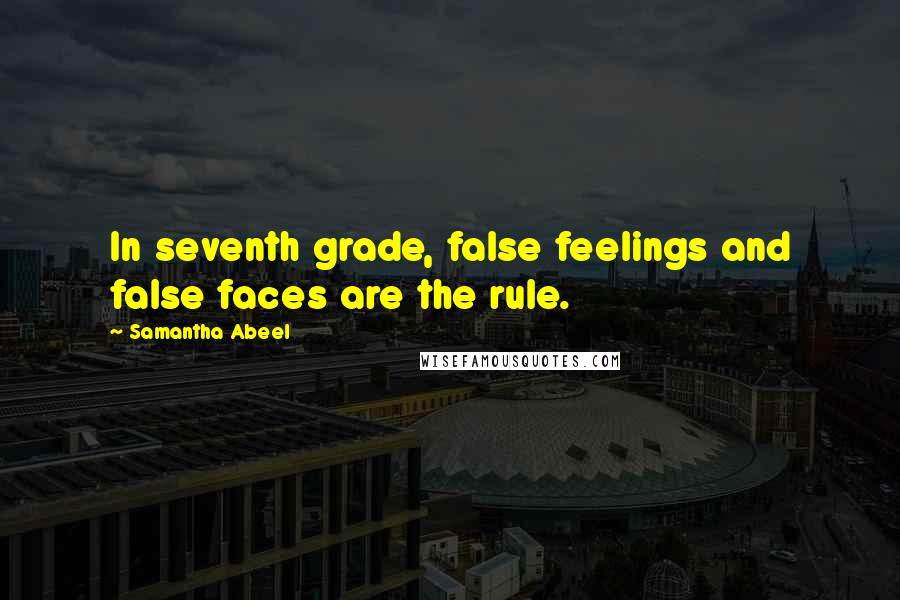 Samantha Abeel quotes: In seventh grade, false feelings and false faces are the rule.