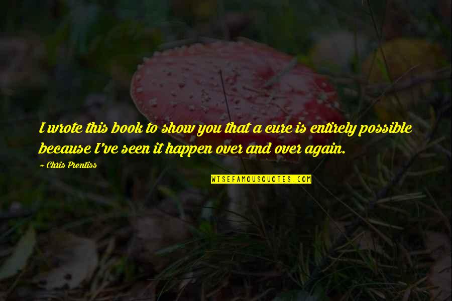Samantha Albertson Quotes By Chris Prentiss: I wrote this book to show you that Samantha Albertson Quotes By Chris Prentiss: I wrote this book to show you that