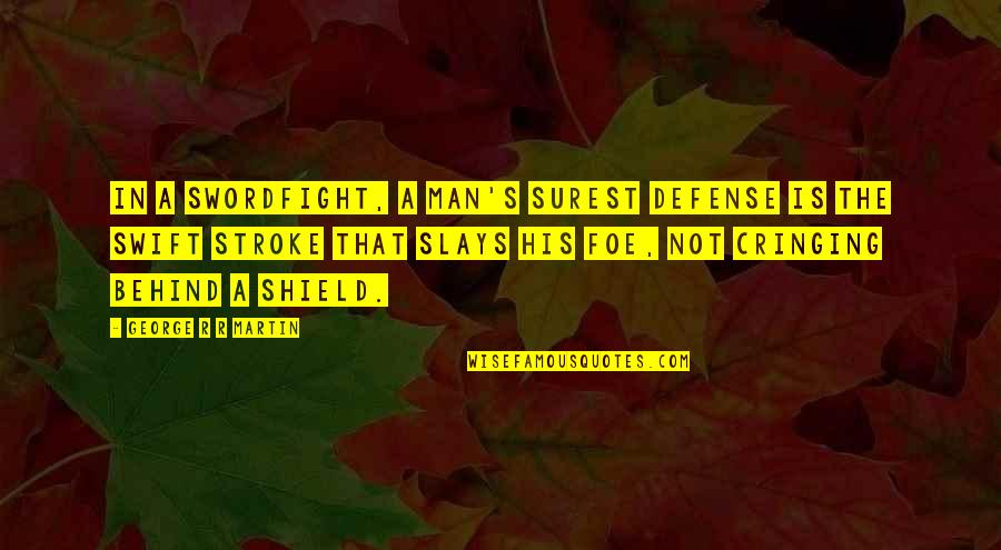 Samantha Albertson Quotes By George R R Martin: In a swordfight, a man's surest defense is Samantha Albertson Quotes By George R R Martin: In a swordfight, a man's surest defense is