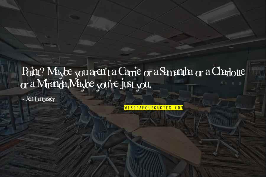 Samantha And Carrie Quotes By Jen Lancaster: Point? Maybe you aren't a Carrie or a Samantha And Carrie Quotes By Jen Lancaster: Point? Maybe you aren't a Carrie or a