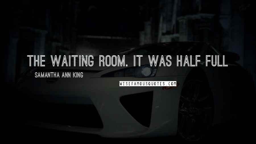 Samantha Ann King quotes: the waiting room. It was half full