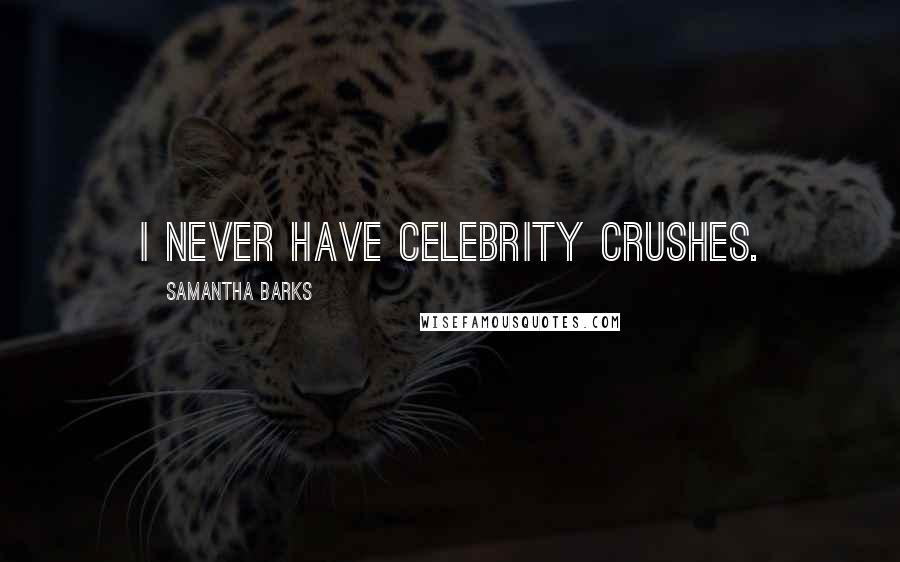 Samantha Barks quotes: I never have celebrity crushes.
