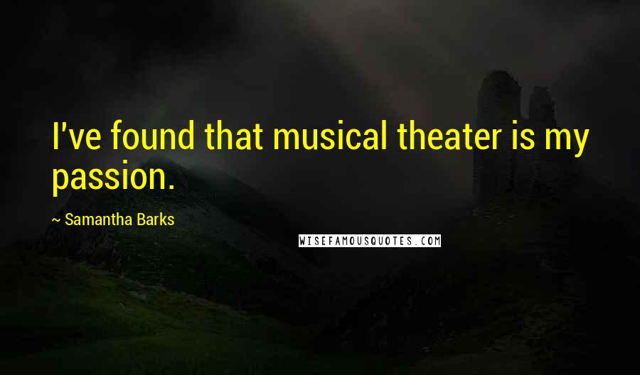 Samantha Barks quotes: I've found that musical theater is my passion.