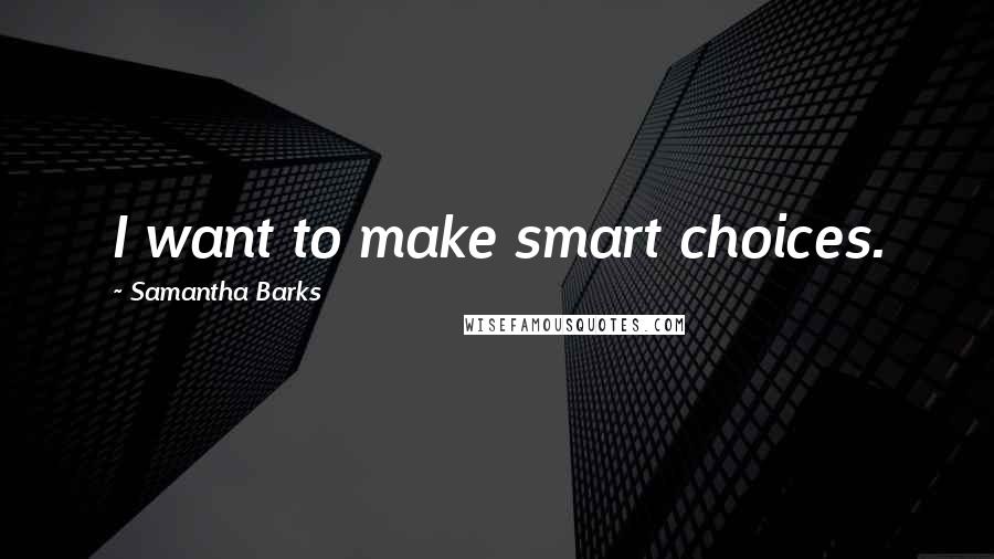 Samantha Barks quotes: I want to make smart choices.