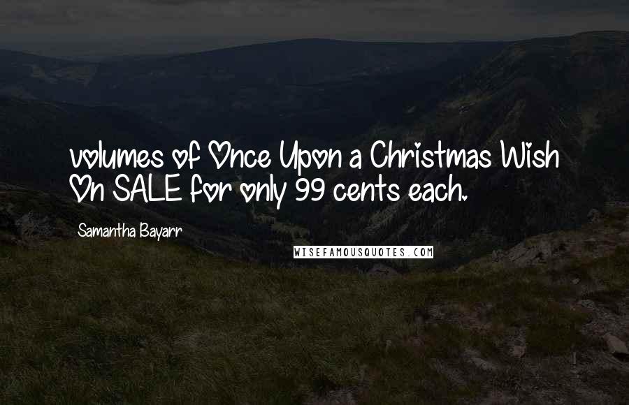 Samantha Bayarr quotes: volumes of Once Upon a Christmas Wish On SALE for only 99 cents each.