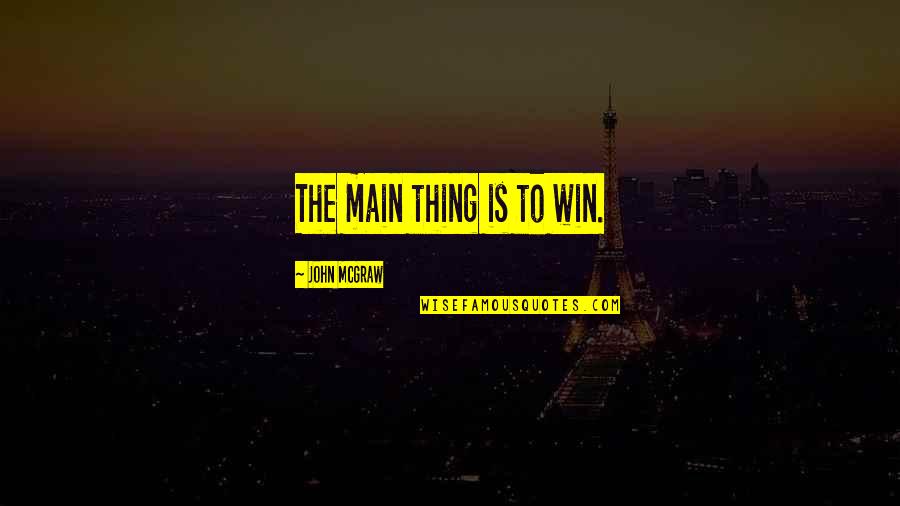 Samantha Borgens Love Quotes By John McGraw: The main thing is to win. Samantha Borgens Love Quotes By John McGraw: The main thing is to win.