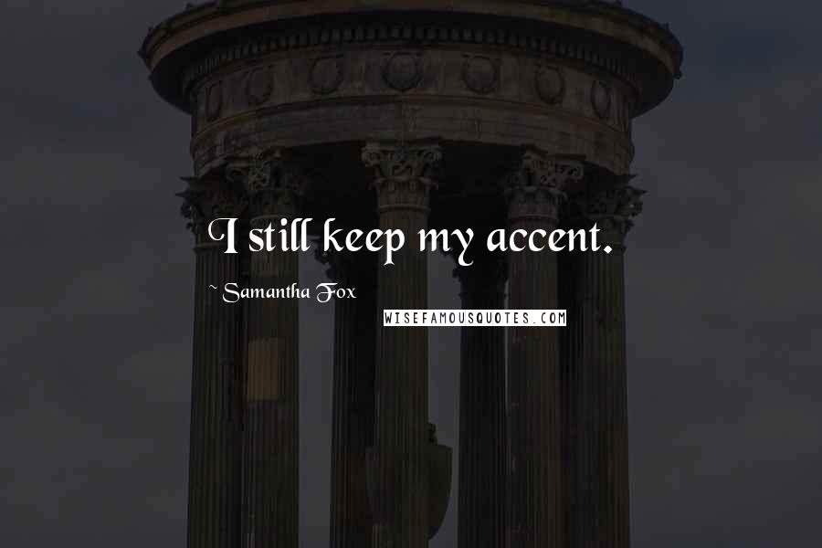 Samantha Fox quotes: I still keep my accent.