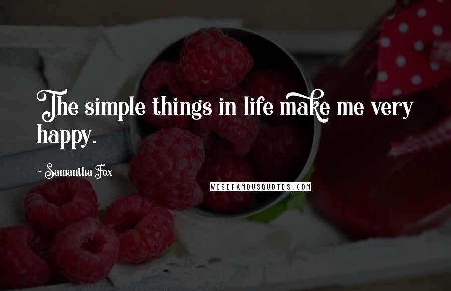 Samantha Fox quotes: The simple things in life make me very happy.