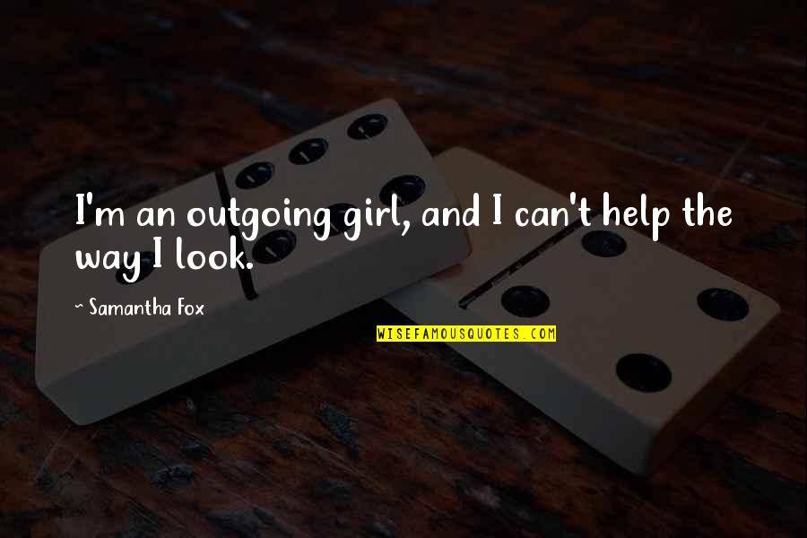 Samantha Fox Quotes By Samantha Fox: I'm an outgoing girl, and I can't help