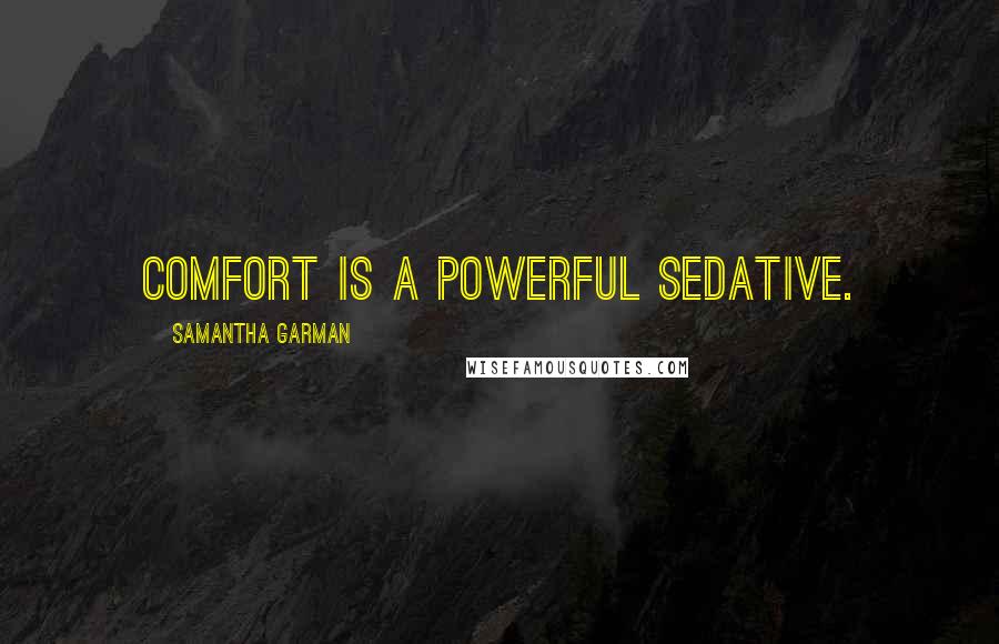 Samantha Garman quotes: Comfort is a powerful sedative.