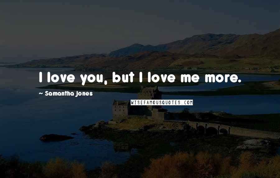 Samantha Jones quotes: I love you, but I love me more.