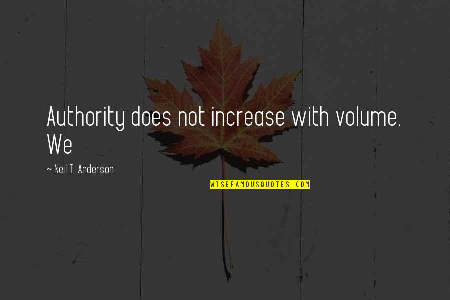 Samantha Kofer Quotes By Neil T. Anderson: Authority does not increase with volume. We Samantha Kofer Quotes By Neil T. Anderson: Authority does not increase with volume. We