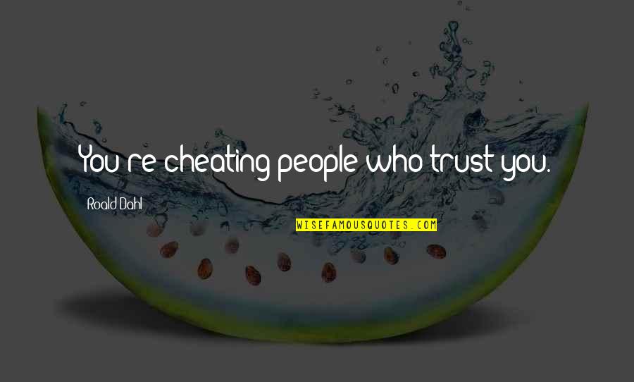 Samantha Lewthwaite Quotes By Roald Dahl: You're cheating people who trust you. Samantha Lewthwaite Quotes By Roald Dahl: You're cheating people who trust you.