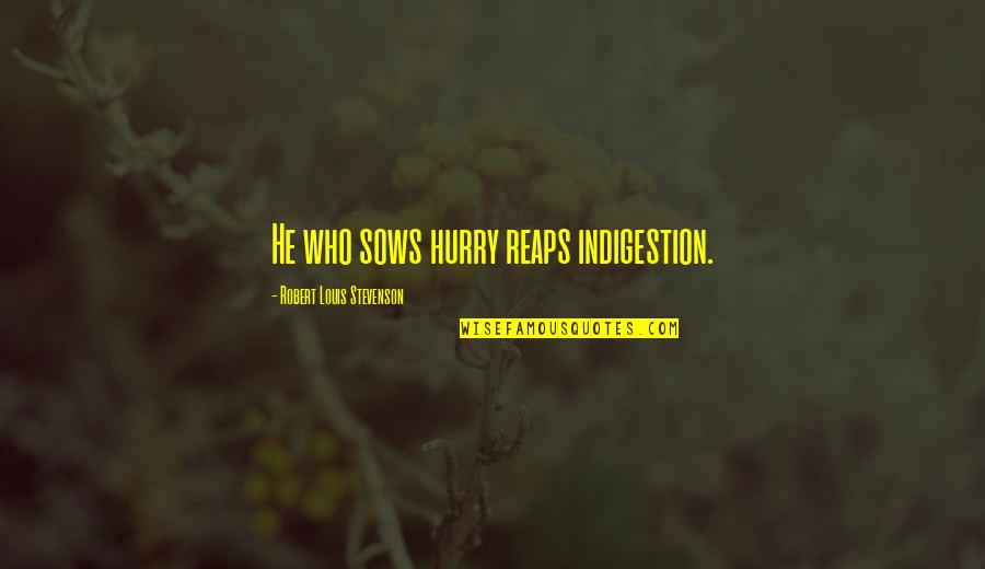 Samantha Lewthwaite Quotes By Robert Louis Stevenson: He who sows hurry reaps indigestion. Samantha Lewthwaite Quotes By Robert Louis Stevenson: He who sows hurry reaps indigestion.