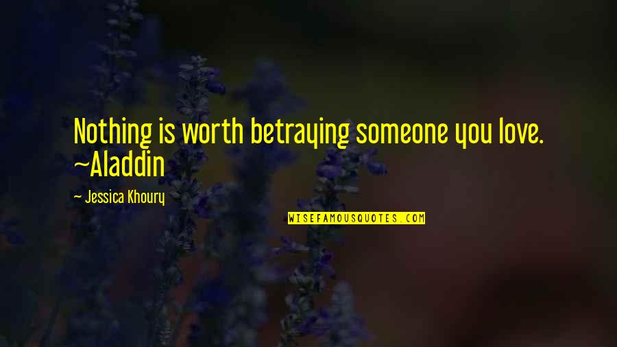 Samantha Mathis River Phoenix Quotes By Jessica Khoury: Nothing is worth betraying someone you love. ~Aladdin Samantha Mathis River Phoenix Quotes By Jessica Khoury: Nothing is worth betraying someone you love. ~Aladdin
