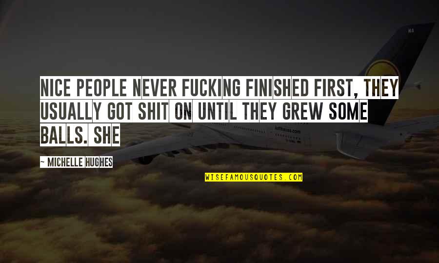 Samantha Maxis Quotes By Michelle Hughes: Nice people never fucking finished first, they usually