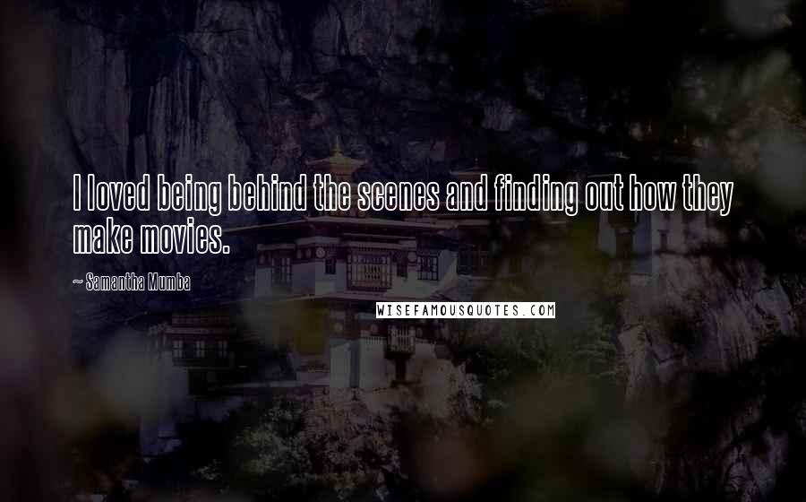 Samantha Mumba quotes: I loved being behind the scenes and finding out how they make movies.