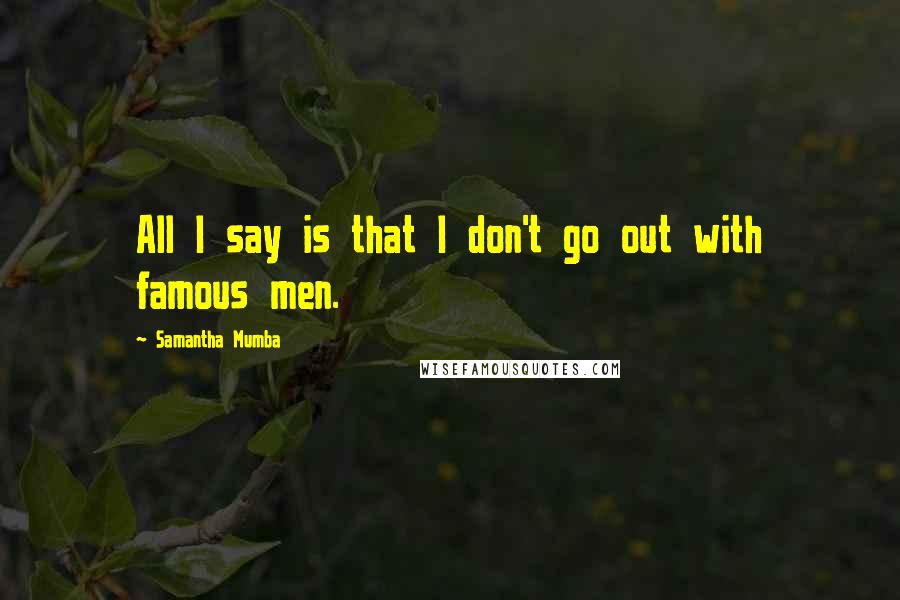 Samantha Mumba quotes: All I say is that I don't go out with famous men.