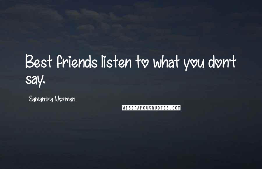 Samantha Norman quotes: Best friends listen to what you don't say.