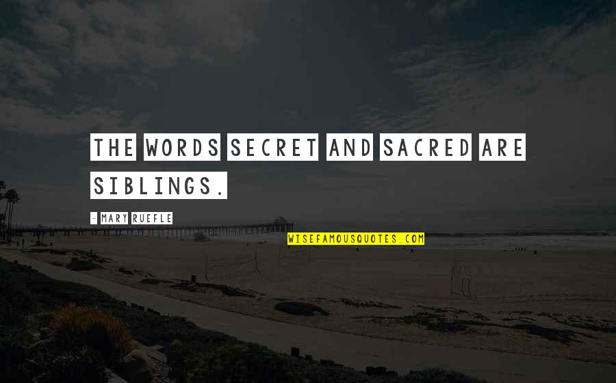 Samantha Ronson Quotes By Mary Ruefle: The words secret and sacred are siblings. Samantha Ronson Quotes By Mary Ruefle: The words secret and sacred are siblings.
