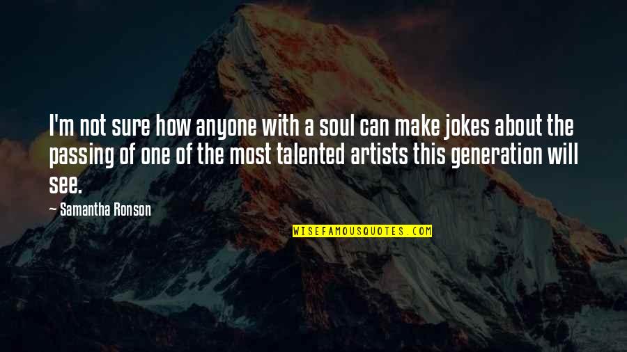 Samantha Ronson Quotes By Samantha Ronson: I'm not sure how anyone with a soul Samantha Ronson Quotes By Samantha Ronson: I'm not sure how anyone with a soul