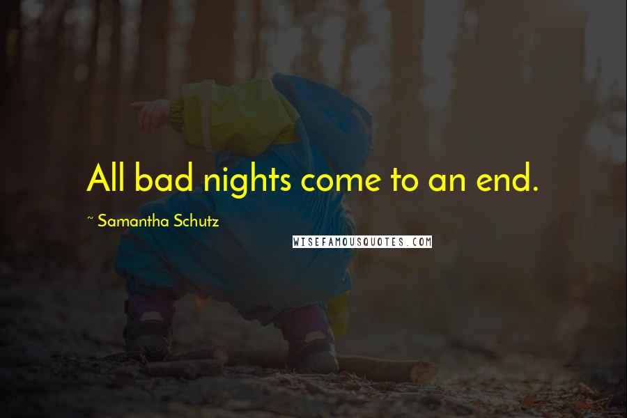 Samantha Schutz quotes: All bad nights come to an end.