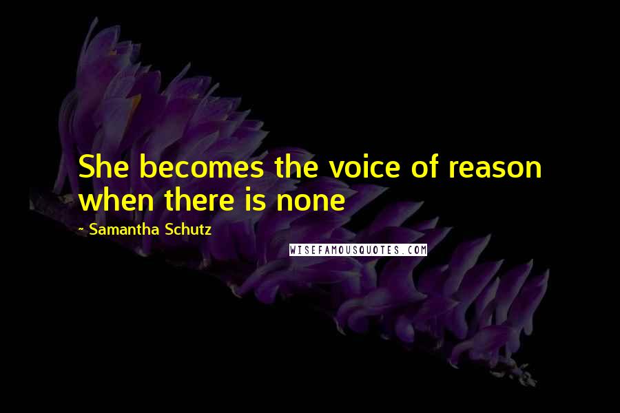 Samantha Schutz quotes: She becomes the voice of reason when there is none