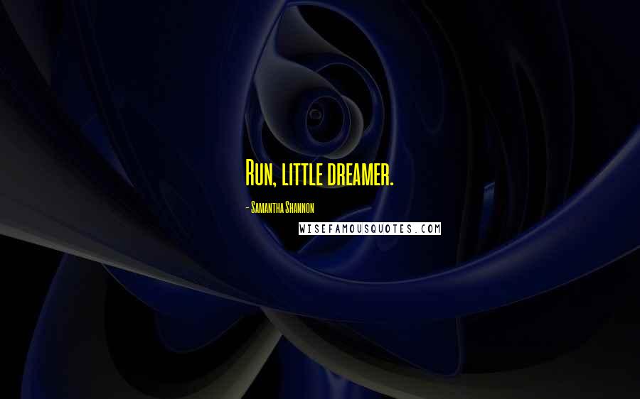 Samantha Shannon quotes: Run, little dreamer.