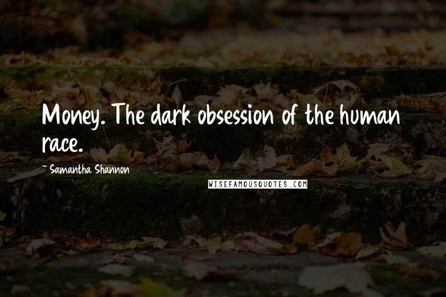 Samantha Shannon quotes: Money. The dark obsession of the human race.