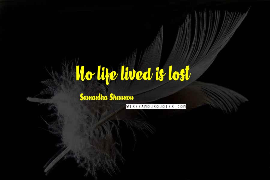 Samantha Shannon quotes: No life lived is lost.