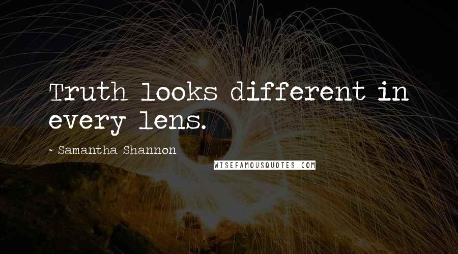 Samantha Shannon quotes: Truth looks different in every lens.