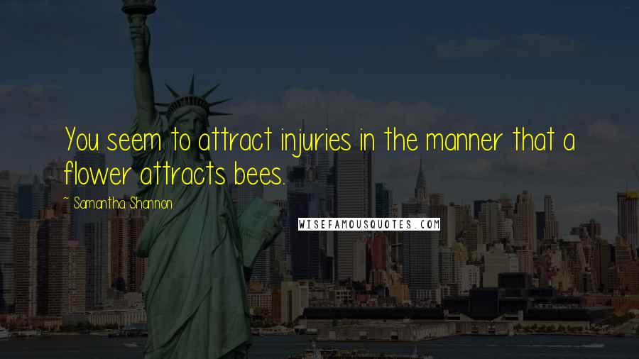 Samantha Shannon quotes: You seem to attract injuries in the manner that a flower attracts bees.