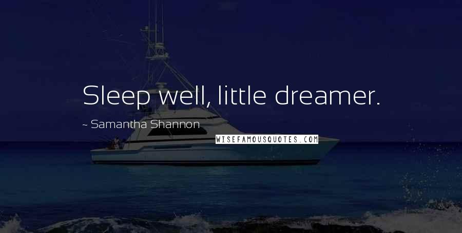 Samantha Shannon quotes: Sleep well, little dreamer.