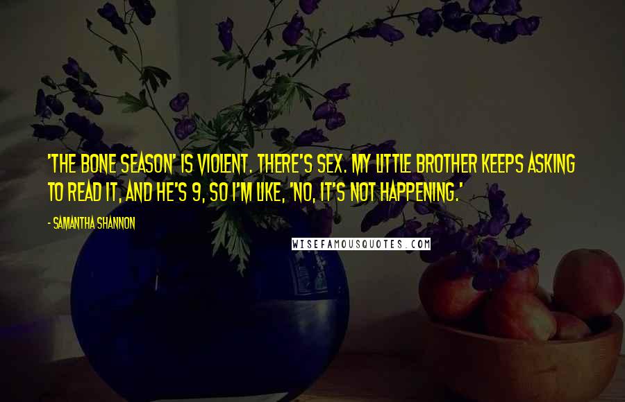 Samantha Shannon quotes: 'The Bone Season' is violent. There's sex. My little brother keeps asking to read it, and he's 9, so I'm like, 'No, it's not happening.'