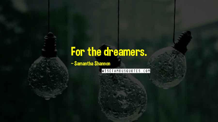 Samantha Shannon quotes: For the dreamers.