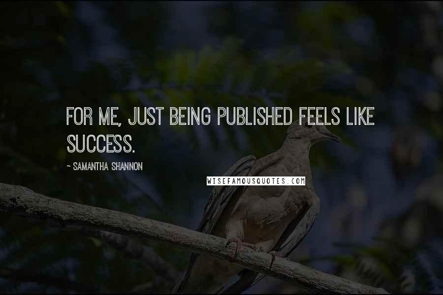 Samantha Shannon quotes: For me, just being published feels like success.