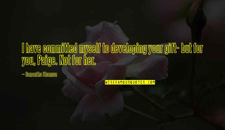 Samantha Shannon Quotes By Samantha Shannon: I have committed myself to developing your gift-