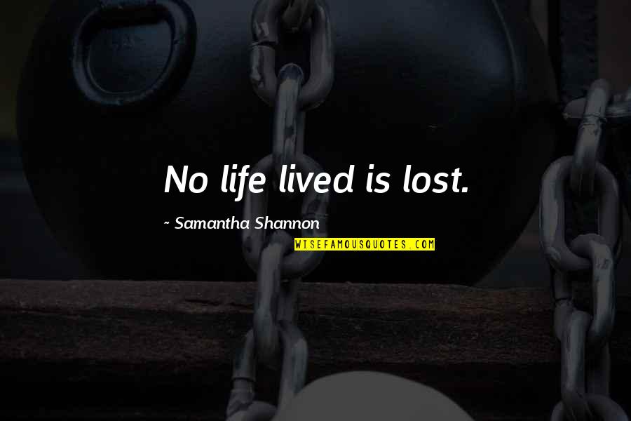 Samantha Shannon Quotes By Samantha Shannon: No life lived is lost.