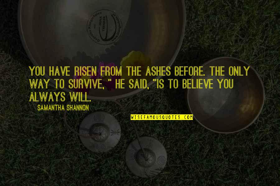 Samantha Shannon Quotes By Samantha Shannon: You have risen from the ashes before. The