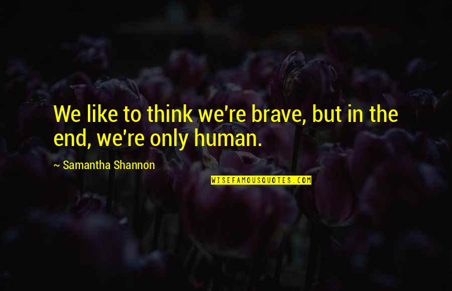 Samantha Shannon Quotes By Samantha Shannon: We like to think we're brave, but in