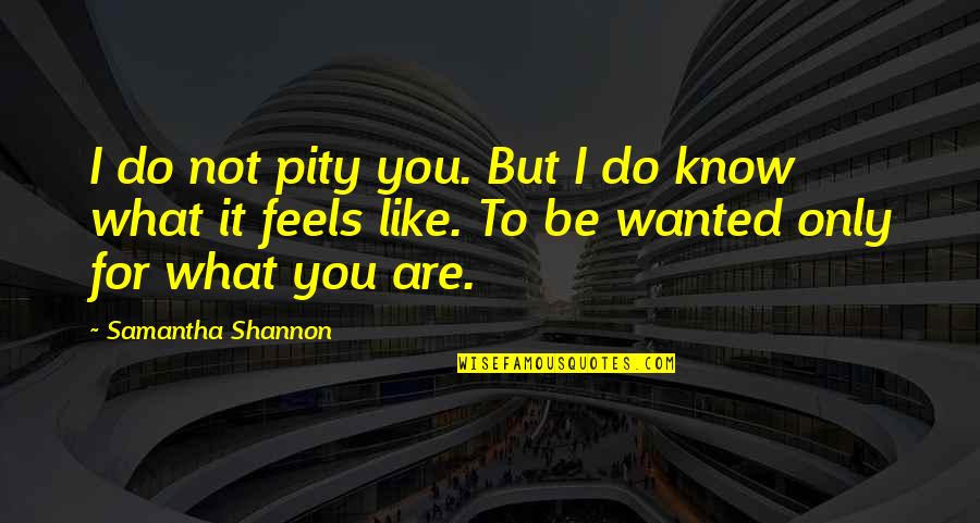 Samantha Shannon Quotes By Samantha Shannon: I do not pity you. But I do