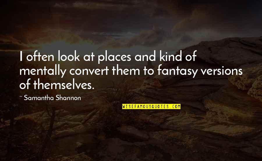 Samantha Shannon Quotes By Samantha Shannon: I often look at places and kind of