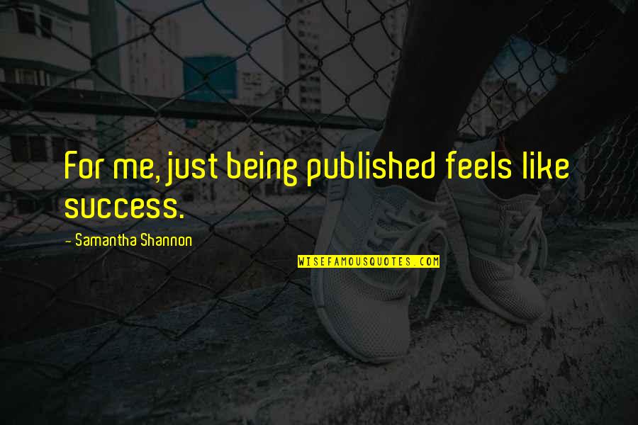 Samantha Shannon Quotes By Samantha Shannon: For me, just being published feels like success.