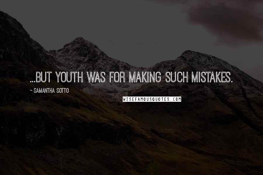 Samantha Sotto quotes: ...but youth was for making such mistakes.
