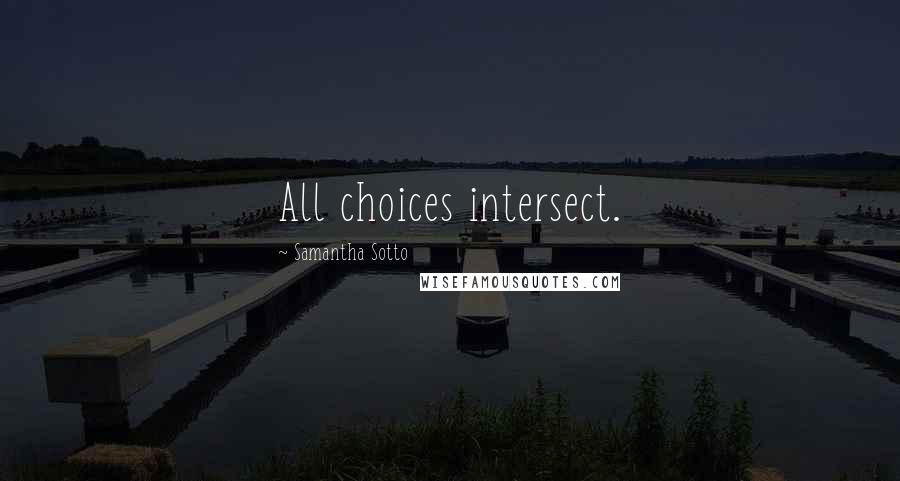 Samantha Sotto quotes: All choices intersect.