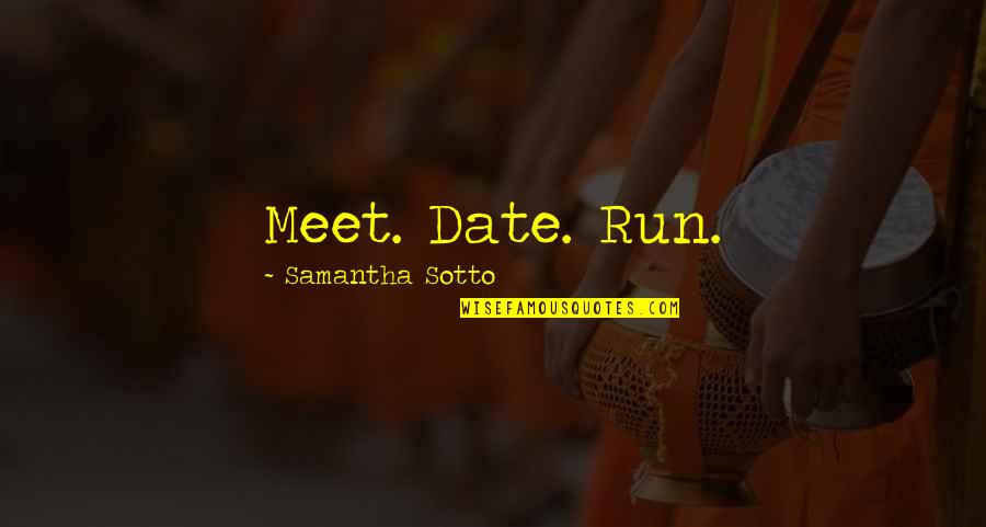 Samantha Sotto Quotes By Samantha Sotto: Meet. Date. Run.