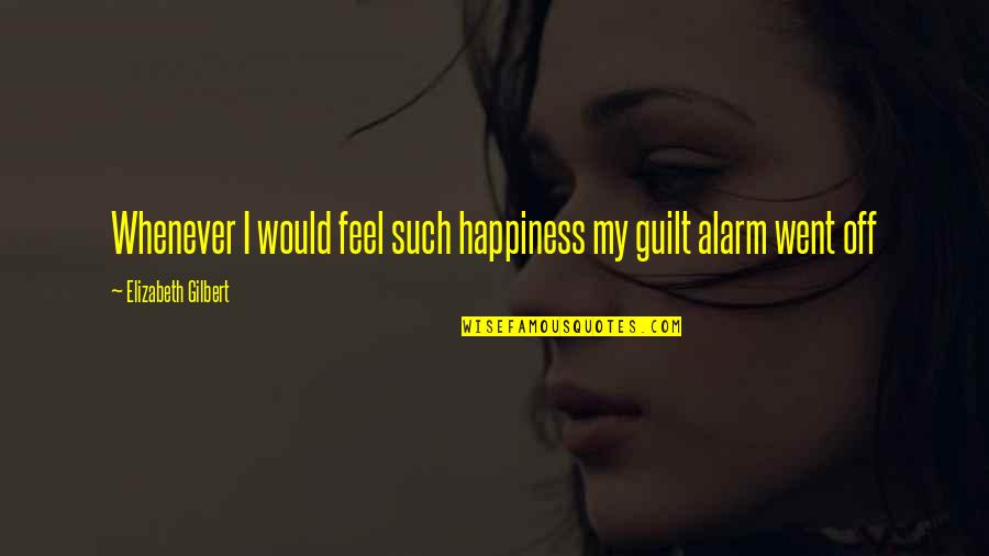 Samantha Spade Quotes By Elizabeth Gilbert: Whenever I would feel such happiness my guilt Samantha Spade Quotes By Elizabeth Gilbert: Whenever I would feel such happiness my guilt