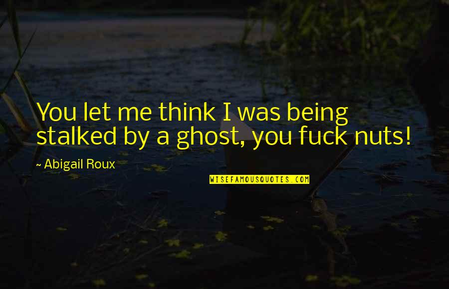 Samantha Stephens Quotes By Abigail Roux: You let me think I was being stalked