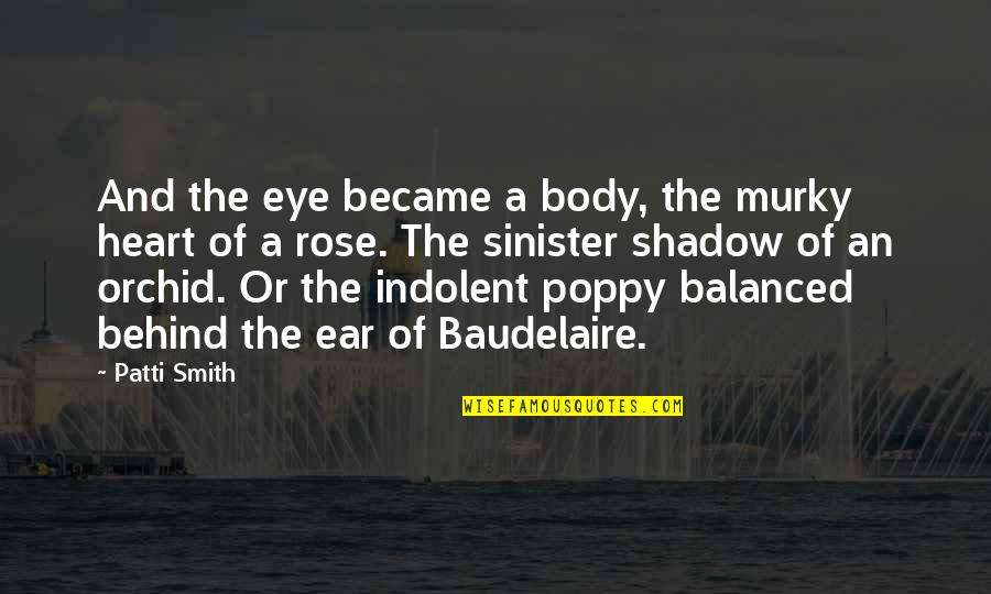 Samantha Stephens Quotes By Patti Smith: And the eye became a body, the murky Samantha Stephens Quotes By Patti Smith: And the eye became a body, the murky