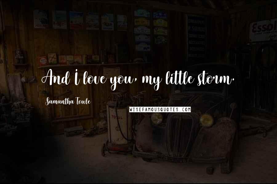 Samantha Towle quotes: And I love you, my little storm.
